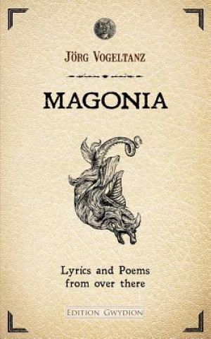 Knjiga MAGONIA. Lyrics and Poems from over there Jorg Vogeltanz