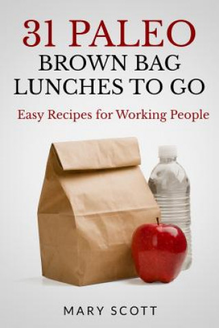 Carte 31 Paleo Brown Bag Lunches to Go: Easy Recipes for Working People Mary R Scott