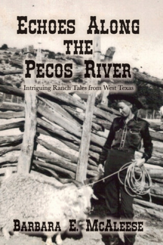 Buch Echoes Along the Pecos River: Intriguing Ranch Tales from West Texas Barbara E McAleese