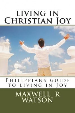 Kniha living in Christian Joy: Philippians guide to living in Joy MR Maxwell R Watson