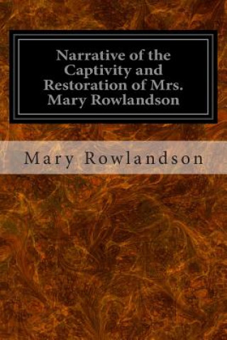 Carte Narrative of the Captivity and Restoration of Mrs. Mary Rowlandson Mary Rowlandson