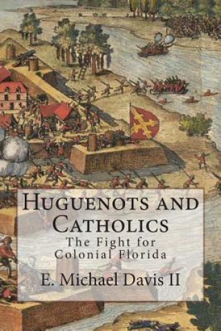 Kniha Huguenots and Catholics: The Fight for Colonial Florida E Michael Davis II