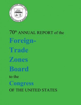 Książka 70th Annual Report of the Foreign-Trade Zones Board to the Congress Of The United States U S Department of Commerce