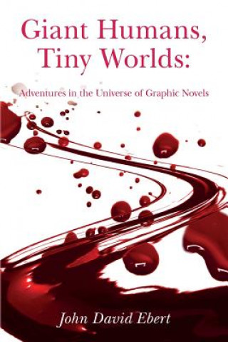 Kniha Giant Humans, Tiny Worlds: Adventures in the Universe of Graphic Novels: Adventures in the Universe of Graphic Novels John David Ebert