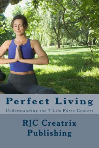 Knjiga Perfect Living: Understanding the 7 Life Force Centers Rjc Creatrix Publishing