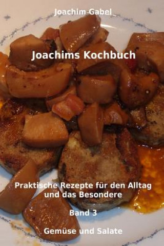 Książka Joachims Kochbuch Band 3 Gemüse und Salate: Praktische Rezepte für den Alltag und das Besondere Joachim Gabel