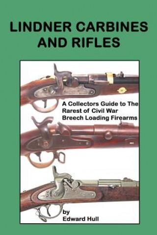 Kniha Lindner Carbines and Rifles: A Collectors Guide to The Rarest Civil War Breech Loading Firearms Edward a Hull