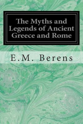 Livre The Myths and Legends of Ancient Greece and Rome E M Berens