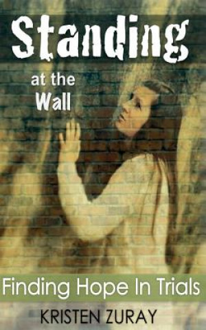 Książka Standing At The Wall: Finding Hope In Trials Kristen N Zuray