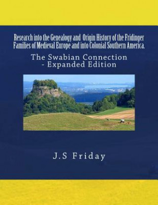 Книга Research into the Genealogy and Origin History of the Fridinger Families of Medieval Europe and into Colonial Southern America.: The Swabian Connectio J S Friday