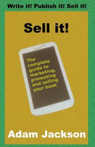 Książka Sell it!: The complete guide to marketing, promoting and selling your book Adam Jackson