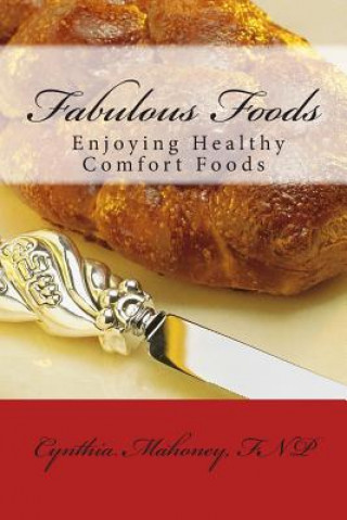 Carte Fabulous Foods - Enjoying Healthy Comfort Foods Cynthia Mahoney Fnp