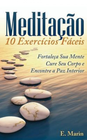 Kniha Meditacao: 10 Exercicios Faceis de Realizar: Fortaleça Sua Mente, Cure Seu Corpo e Encontre Paz Interior E Marin