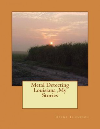 Książka Metal Detecting Louisiana, My Stories MR Brent Thompson