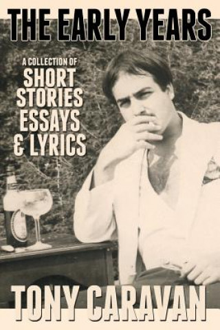 Könyv The Early Years: Short Stories, Essays & Lyrics Tony Caravan