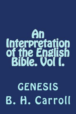 Könyv An Interpretation of the English Bible. Vol I. GENESIS B H Carroll