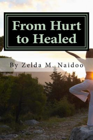 Carte From Hurt to Healed: Positioning your pain for step by step healing Zelda M Naidoo MS