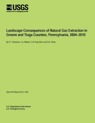 Buch Landscape Consequences of Natural Gas Extraction in Greene and Tioga Counties, Pennsylvania, 2004?2010 U S Department of the Interior