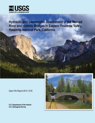 Könyv Hydraulic and Geomorphic Assessment of the Merced River and Historic Bridges in Eastern Yosemite Valley, Yosemite National Park, California U S Department of the Interior