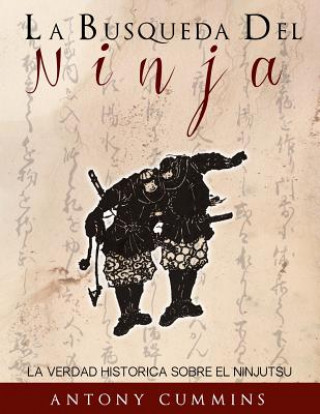 Carte La Busqueda Del Ninja: La Verdad Historica Sobre El Ninjutsu Antony Cummins