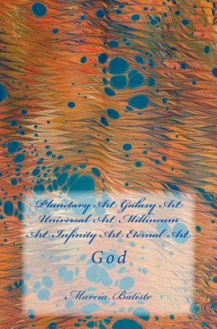 Kniha Planetary Art Galaxy Art Universal Art Millineum Art Infinity Art Eternal Art: God Marcia Batiste Smith Wilson