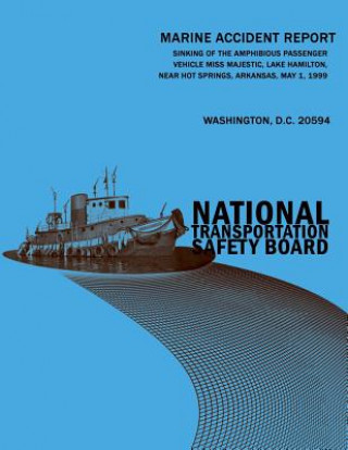 Kniha Sinking of the Amphibious Passenger Vehicle Miss Majestic, Lake Hamilton, Near Hot Springs, Arkansas, May 1, 1999: Marine Accident Report NTSB/MAR-02/ National Tansportation Safety Board