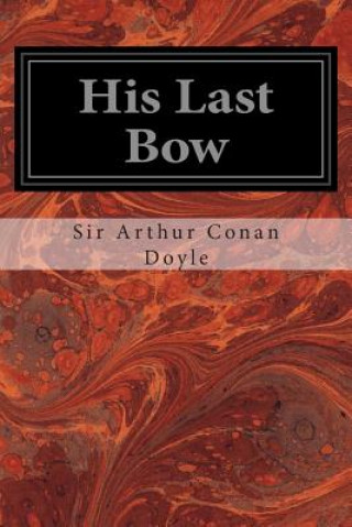 Книга His Last Bow: An Epilogue of Sherlock Holmes Sir Arthur Conan Doyle