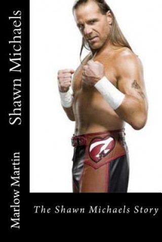 Kniha Shawn Michaels: The Shawn Michaels Story Marlow Jermaine Martin