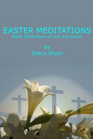 Kniha Easter Meditations: Poetic Reflections of Lent and Easter Grace Olson