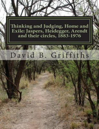 Carte Thinking and Judging, Home and Exile: Jaspers, Heidegger, Arendt and their circles, 1883-1976 Dr David Burke Griffiths
