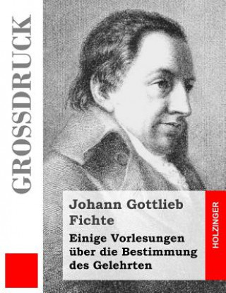 Kniha Einige Vorlesungen über die Bestimmung des Gelehrten (Großdruck) Johann Gottlieb Fichte