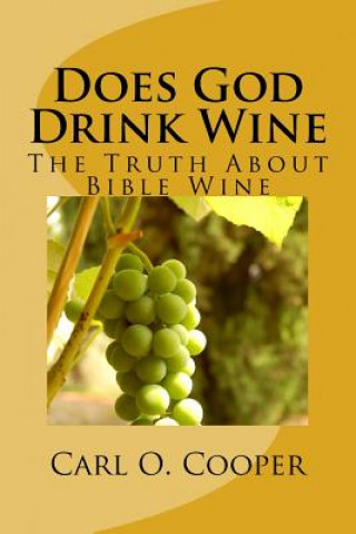 Книга Does God Drink Wine 2: The Truth about Bible Wine Carl O Cooper