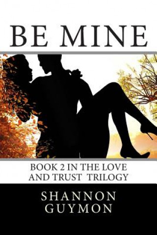 Kniha Be Mine: Book 2 in the Love and Trust Trilogy Shannon Guymon