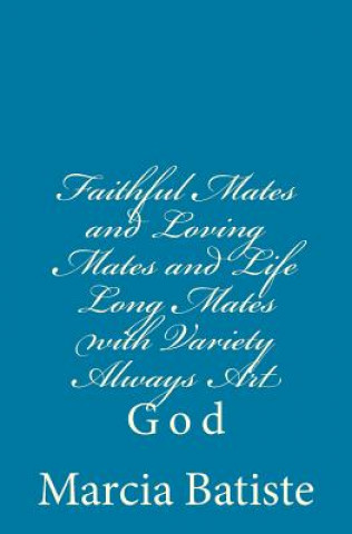 Könyv Faithful Mates and Loving Mates and Life Long Mates with Variety Always Art: God Marcia Batiste Smith Wilson