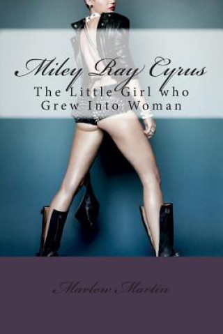 Книга Miley Ray Cyrus: The Little Girl who Grew Into Woman Marlow Jermaine Martin