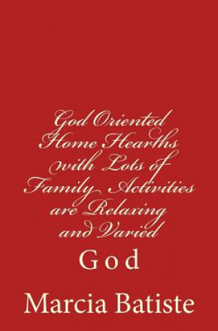 Kniha God Oriented Home Hearths with Lots of Family Activities are Relaxing and Varied: God Marcia Batiste