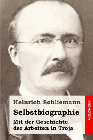 Carte Selbstbiographie: Mit der Geschichte der Arbeiten in Troja Heinrich Schliemann