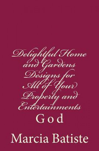 Könyv Delightful Home and Gardens Designs for All of Your Property and Entertainments: God Marcia Batiste