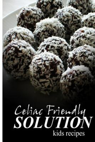 Książka Celiac Friendly Solution - Kids Recipes: Ultimate Celiac cookbook series for Celiac disease and gluten sensitivity Celiac Friendly Solution