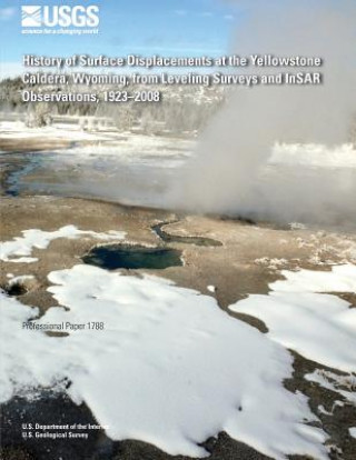 Könyv History of Surface Displacements at the Yellowstone Caldera, Wyoming, from Leveling Surveys and InSAR Observations, 1923?2008 U S Department of the Interior