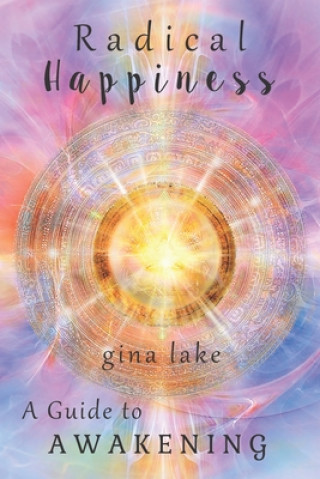 Carte Radical Happiness: A Guide to Awakening Gina Lake