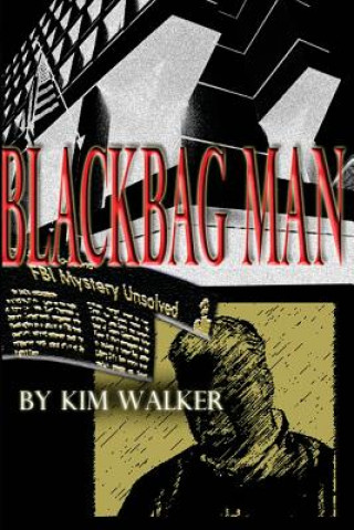 Könyv BlackBag Man: The UNAUTHORIZED Biography of a ROGUE AGENT Kim Walker