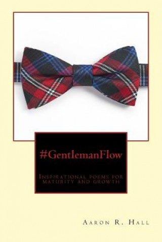Книга #GentlemanFlow: Inspirational poems for maturity and growth MR Aaron R Hall