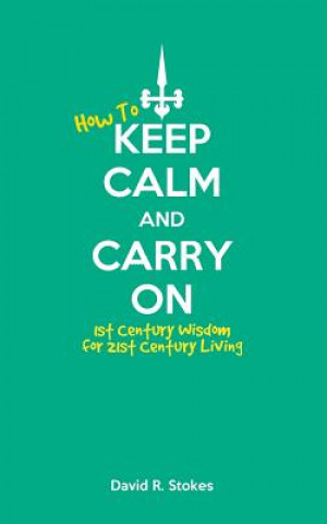 Kniha How to Keep Calm and Carry On: 1st Century Wisdom for 21st Century Living David R Stokes