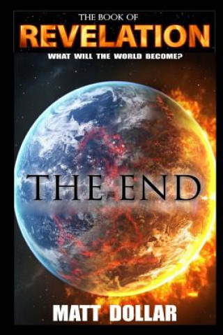 Knjiga Revelation... The End: What will the earth become? MR Matt Dollar