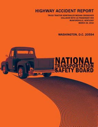 Carte Truck-Tractor Semitrailer Median Crossover Collision With 15-Passenger Van, Munfordville, Kentucky, March 26, 2010: Highway Accident Report NTSB/HAR-1 National Transportation Safety Board