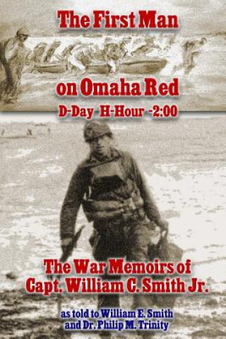 Kniha The First Man on Omaha Red: D-Day H-Hour -2:00: The War Memoirs of Capt. William C. Smith Jr. William C Smith Jr