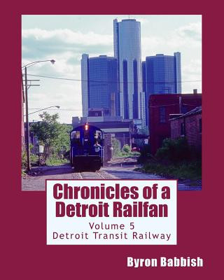 Βιβλίο Chronicles of a Detroit Railfan Volume 5: Detroit Transit Railway Byron Babbish