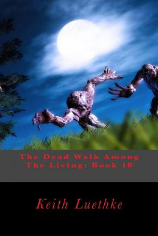 Książka The Dead Walk Among The Living: Book 10 Keith Adam Luethke