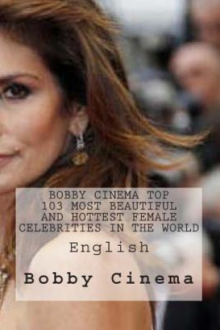 Kniha Bobby Cinema Top 103 Most Beautiful And Hottest Female Celebrities In The World MR Bobby S Cinema